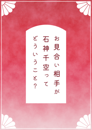 お見合い相手が石神千空ってどういうこと？